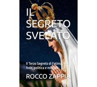 IL SEGRETO SVELATO: Il Terzo Segreto di Fatima, tra fede, politica e mistero: 8 (AUTOBIOGRAFIA)