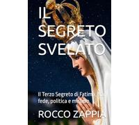 IL SEGRETO SVELATO: Il Terzo Segreto di Fatima, tra fede, politica e mistero (AUTOBIOGRAFIA)