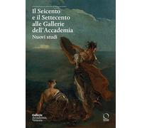 Il Seicento e il Settecento alle Gallerie dell'Accademia. Nuovi studi. Ediz. italiana e inglese (Saggi in officina)