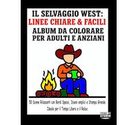 Il Selvaggio West: Linee Chiare & Facili - Album da Colorare per Adulti e Anziani: 50 Scene Rilassanti con Bordi Spessi, Disegni Semplici e Stampa Grande. Ideale per il Tempo Libero e il Relax.
