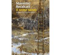 Il seme santo. La poetica di Anselm Kiefer. Ediz. illustrata (Cataloghi)