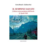 Il Sempione salvato. L'ultima azione partigiana dell'Ossola. 22 aprile 1945
