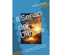 Il Senso del Difficile: Capire i momenti difficili, rompere i cicli negativi e cambiare direzione