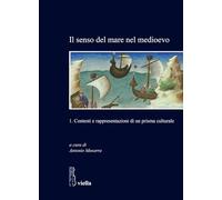 Il senso del mare nel medioevo. Contesti e rappresentazioni di un prisma culturale (Vol. 1) (Storia e culture. Dipartimento di Storia Culture Civiltà Alma Mater Studiorum. Università di Bologna)