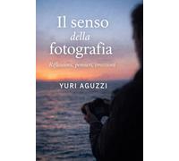 Il senso della fotografia.: Riflessioni, pensieri, emozioni. (Luce, emozione, fotografia)