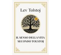 Il senso della vita secondo Tolstoj: Contiene "La confessione" e "La mia fede"
