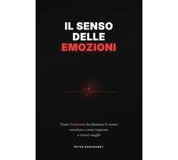 Il senso delle emozioni: Come l’evoluzione ha plasmato le nostre emozioni - e come imparare a viverci meglio