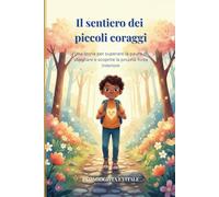 IL SENTIERO DEI PICCOLI CORAGGI: Una storia per superare la paura di sbagliare e scoprire la propria forza interiore