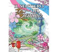 Il Sentiero del Tempio. Un Viaggio Meditativo in 50 Passi: Libro da Colorare Zen per adulti, un’esperienza oltre le Immagini per ritrovare la calama e portare l'armonia del Tempio nella vita moderna.