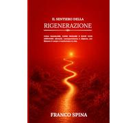 Il sentiero della rigenerazione: COSA MANGIARE, COME INIZIARE E DOVE VUOI ARRIVARE: alimenti, consapevolezza e digiuno per liberare il corpo e trasformare la vita.