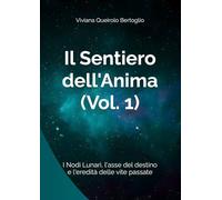 Il Sentiero dell'Anima (Vol. 1): I Nodi Lunari, l'asse del destino e l'eredità delle vite passate (Percorsi tra le stelle - Astrologia evolutiva)