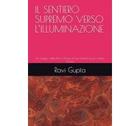 IL SENTIERO SUPREMO VERSO L’ILLUMINAZIONE: Un viaggio nella Divina Grazia di Sua Santità Guruji Vartika Shukla