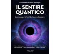 Il sentire quantico. La scienza per la felicità e l'autorealizzazione. Con QR Code con contenuti multimediali extra (Percorsi di consapevolezza)