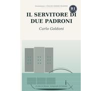 Il servitore di due padroni: Learn Italian with Carlo Goldoni - the complete comedy retold as a novel in simple Italian (B1 Intermediate) with notes, comprehension questions, and glossary