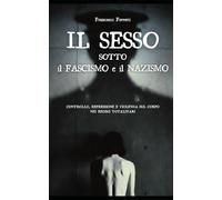 Il Sesso sotto il Fascismo e il Nazismo: controllo, repressione e violenza sul corpo nei regimi totalitari.