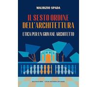 Il sesto ordine dell'architettura. Etica per un giovane architetto (Studi interdisciplinari)