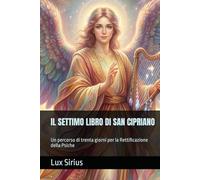 IL SETTIMO LIBRO DI SAN CIPRIANO: Un percorso di trenta giorni per la Rettificazione della Psiche