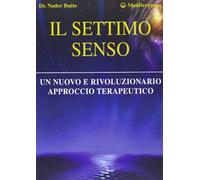 Il settimo senso. Un nuovo e rivoluzionario approccio terapeutico (L' altra medicina)
