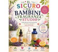 IL SICURO PER I BAMBINI FRAGRANZA STUDIO: Guida illustrata alla miscelazione di aromi naturali e spray alla frutta