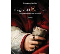 Il sigillo del cardinale. L'enigma del fabbricante di reliquie