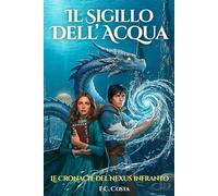 Il Sigillo dell'Acqua: Un'epica avventura fantasy dove la memoria è la moneta del potere: Le Cronache del Nexus Infranto (Libro 2)
