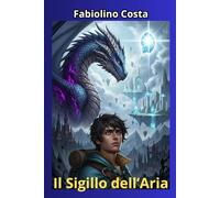 Il Sigillo dell'Aria: Il primo libro di una saga epica dove il potere non rende liberi, ma costringe a sacrifici impossibili. Dove l'amore può ... porta con sé una perdita irreversibile.