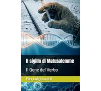 Il sigillo di Matusalemme: Il Gene del Verbo (fantascienza umanistica o thriller metafisico)