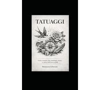 IL SIGNIFICATO DEI TATUAGGI: Guida completa alla simbologia, storia e cultura dell'arte su pelle