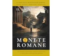 IL SIGNIFICATO DELLE MONETE ROMANE: Un viaggio attraverso l'antica coniazione e l'arte della monetazione romana