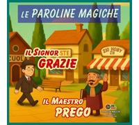 il signor GRAZIE e il maestro PREGO - Le PAROLINE MAGICHE: vol. 2 di 5 - storie per bambini che vogliono imparare a essere gentili