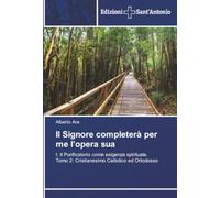 Il Signore completerà per me l’opera sua: I: Il Purificatorio come esigenza spirituale. Tomo 2: Cristianesimo Cattolico ed Ortodosso