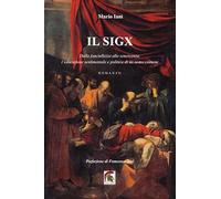 Il Sigx. Dalla fanciullezza alla senescenza, l’educazione sentimentale e politica di un uomo comune (Narrativa)