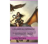 IL SILENZIO ALL'IMPROVVISO: Racconto Simbolico di Trasformazione Interiore Storia di Rinascita e Consapevolezza.