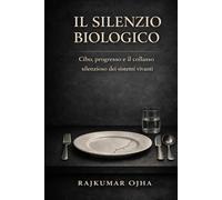 IL SILENZIO BIOLOGICO: Cibo, progresso e il silenzioso collasso dei sistemi vitali (Collasso della Civiltà)