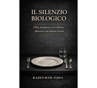 IL SILENZIO BIOLOGICO: Cibo, progresso e il silenzioso collasso dei sistemi vitali (Collasso della Civiltà)