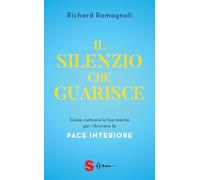 Il silenzio che guarisce. Come calmare la tua mente per ritrovare la pace interiore (Saggi)