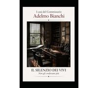 IL SILENZIO DEI VIVI: Non gli credevano più (I casi del Commissario Adelmo Bianchi)