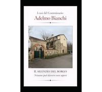 IL SILENZIO DEL BORGO: Nessuno davvero può non sapere (I casi del Commissario Adelmo Bianchi)
