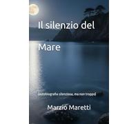 Il silenzio del Mare: (autobiografia silenziosa, ma non troppo)