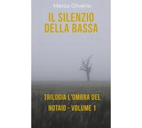 IL SILENZIO DELLA BASSA: Trilogia L'Ombra del Notaio - Volume 1