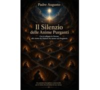 Il Silenzio delle Anime Purganti: Con in allegato la Novena alle Anime dei Defunti che stanno nel Purgatorio