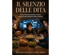 IL SILENZIO DELLE DITA: Come ritrovare presenza, corpo e relazioni vere nell’epoca dello schermo