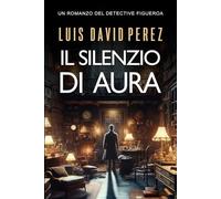Il silenzio di Aura (Detective Figueroa. Romanzo di mistero e suspense.)