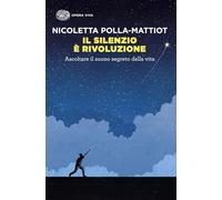 Il silenzio è rivoluzione. Ascoltare il suono segreto della vita (Opera viva)
