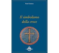 Il simbolismo della croce (Grandi pensatori d'Oriente e d'Occidente)