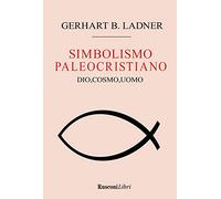Il simbolismo paleocristiano. Dio, cosmo, uomo (Saggi)