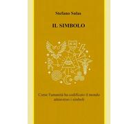 il simbolo: Come l'umanità ha codificato il mondo attraverso i simboli (Parole chiave)