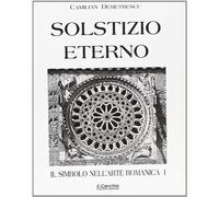 Il simbolo nell'arte romanica. Solstizio eterno (Vol. 1) (Saggi fuori collana)