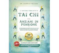 Il Sistema Completo Di Tai Chi Per Anziani In Pensione: Un Programma Di Movimento Delicato 4 In 1 Di 28 Giorni Per Perdere Peso, Ottenere Energia Dal Qigong, Equilibrio E Camminare In Sicurezza