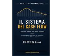 Il Sistema del Cash Flow: Come non restare mai senza liquidità. Guida pratica per imprenditori: previsione di cassa, capitale circolante e rapporto con le banche (Tutto sotto controllo)